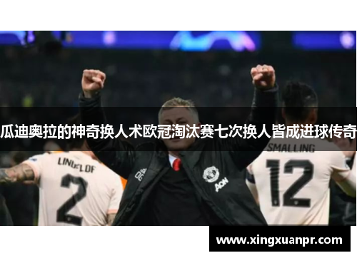 瓜迪奥拉的神奇换人术欧冠淘汰赛七次换人皆成进球传奇