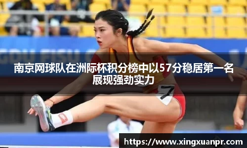 南京网球队在洲际杯积分榜中以57分稳居第一名展现强劲实力