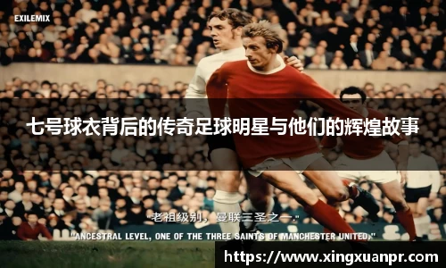 七号球衣背后的传奇足球明星与他们的辉煌故事