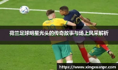 荷兰足球明星光头的传奇故事与场上风采解析