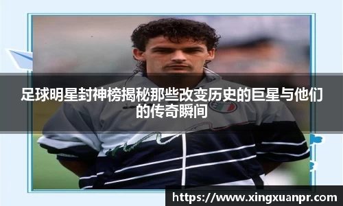 足球明星封神榜揭秘那些改变历史的巨星与他们的传奇瞬间