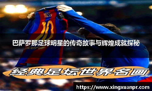 巴萨罗那足球明星的传奇故事与辉煌成就探秘